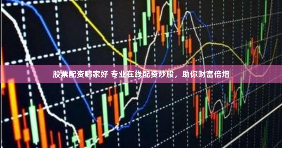 股票配资哪家好 专业在线配资炒股，助你财富倍增