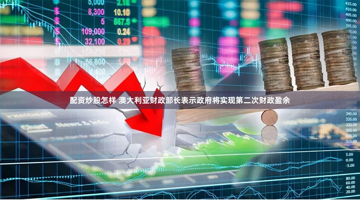 配资炒股怎样 澳大利亚财政部长表示政府将实现第二次财政盈余