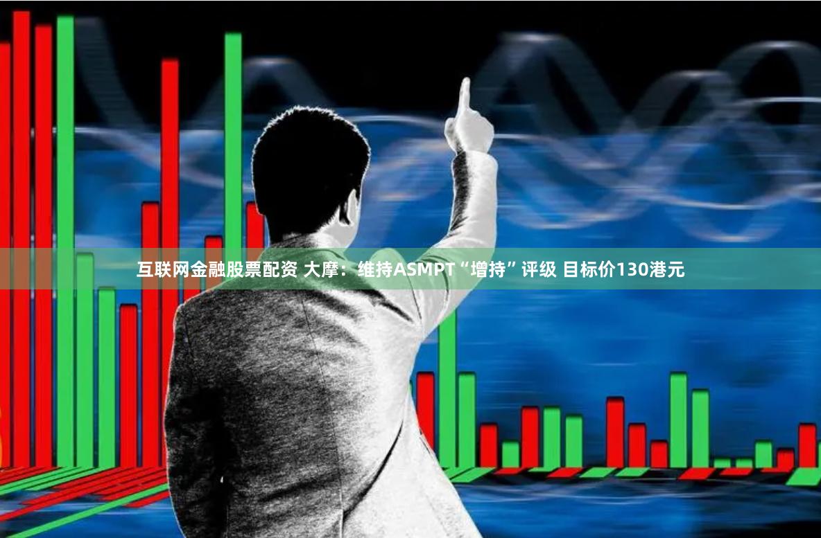 互联网金融股票配资 大摩：维持ASMPT“增持”评级 目标价130港元